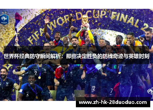 世界杯经典防守瞬间解析：那些决定胜负的防线奇迹与英雄时刻