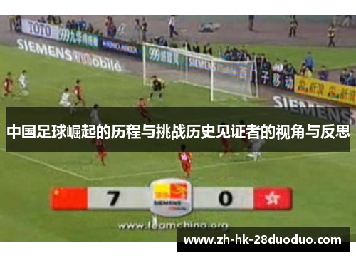中国足球崛起的历程与挑战历史见证者的视角与反思