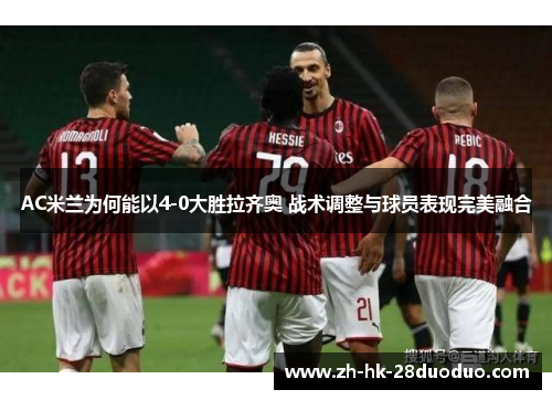 AC米兰为何能以4-0大胜拉齐奥 战术调整与球员表现完美融合