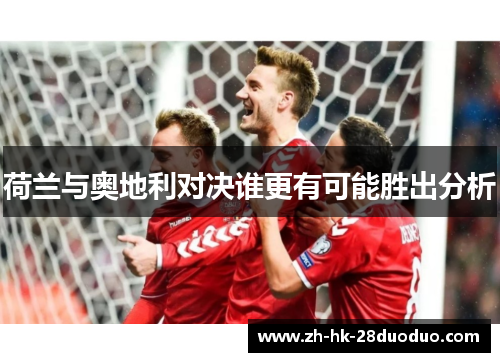 荷兰与奥地利对决谁更有可能胜出分析