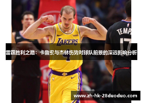 雷霆胜利之路：卡鲁索与杰林伤势对球队前景的深远影响分析