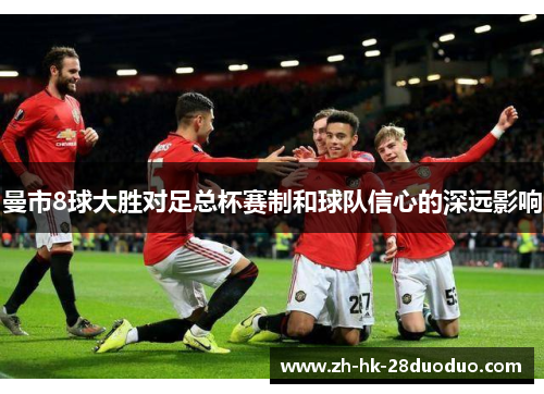 曼市8球大胜对足总杯赛制和球队信心的深远影响