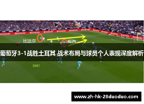 葡萄牙3-1战胜土耳其 战术布局与球员个人表现深度解析