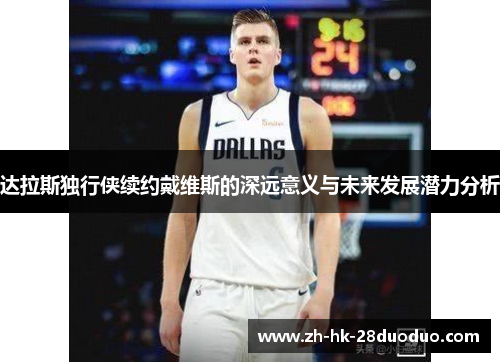 达拉斯独行侠续约戴维斯的深远意义与未来发展潜力分析