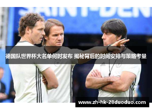 德国队世界杯大名单何时发布 揭秘背后的时间安排与策略考量