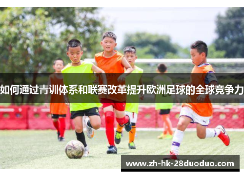 如何通过青训体系和联赛改革提升欧洲足球的全球竞争力