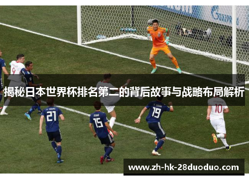 揭秘日本世界杯排名第二的背后故事与战略布局解析