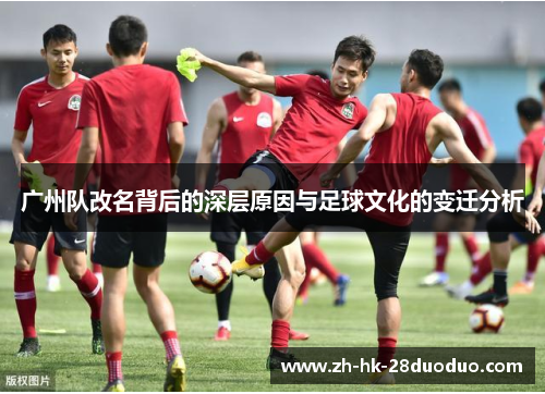 广州队改名背后的深层原因与足球文化的变迁分析