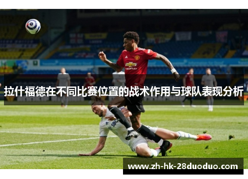 拉什福德在不同比赛位置的战术作用与球队表现分析