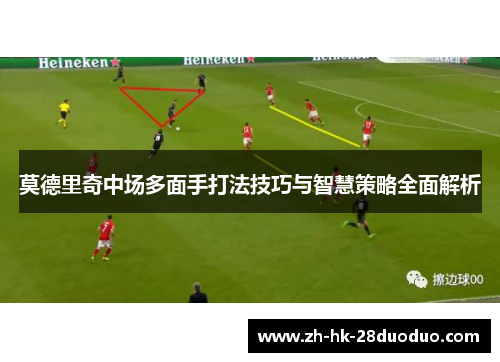 莫德里奇中场多面手打法技巧与智慧策略全面解析