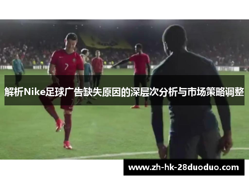 解析Nike足球广告缺失原因的深层次分析与市场策略调整