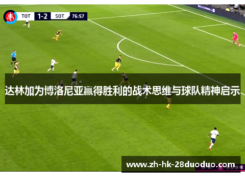 达林加为博洛尼亚赢得胜利的战术思维与球队精神启示