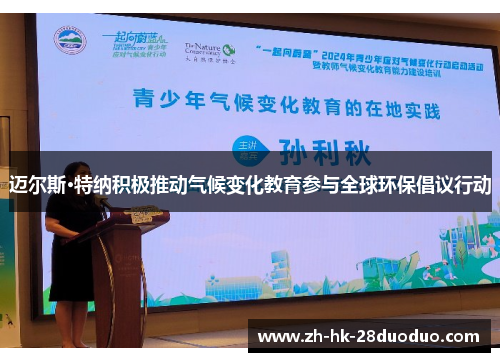 迈尔斯·特纳积极推动气候变化教育参与全球环保倡议行动