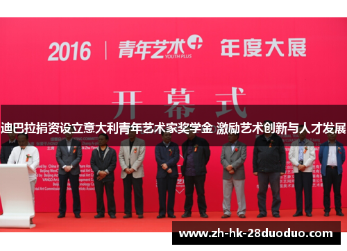 迪巴拉捐资设立意大利青年艺术家奖学金 激励艺术创新与人才发展
